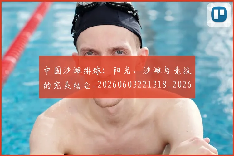 中国沙滩排球:阳光、沙滩与竞技的完美结合_20260603221318_20260703203122
