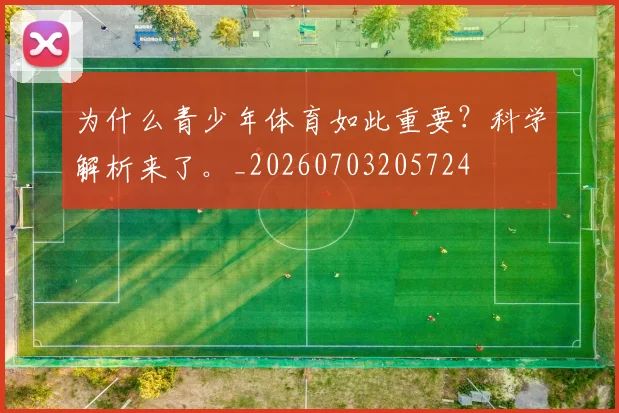 为什么青少年体育如此重要?科学解析来了。_20260703205724