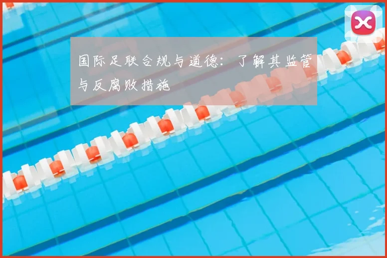 国际足联合规与道德:了解其监管与反腐败措施