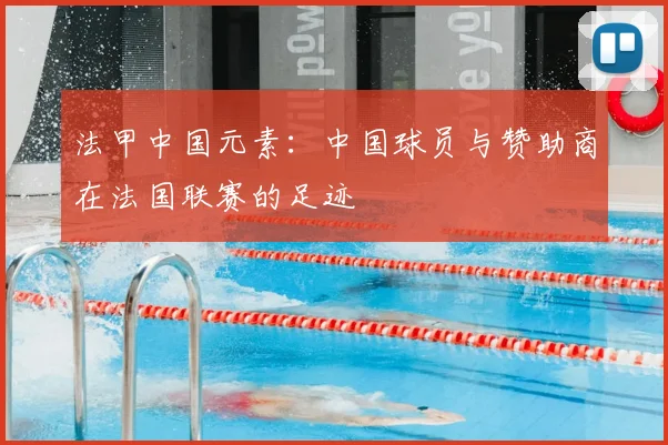 法甲中国元素:中国球员与赞助商在法国联赛的足迹