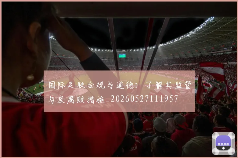 国际足联合规与道德:了解其监管与反腐败措施_20260527111957