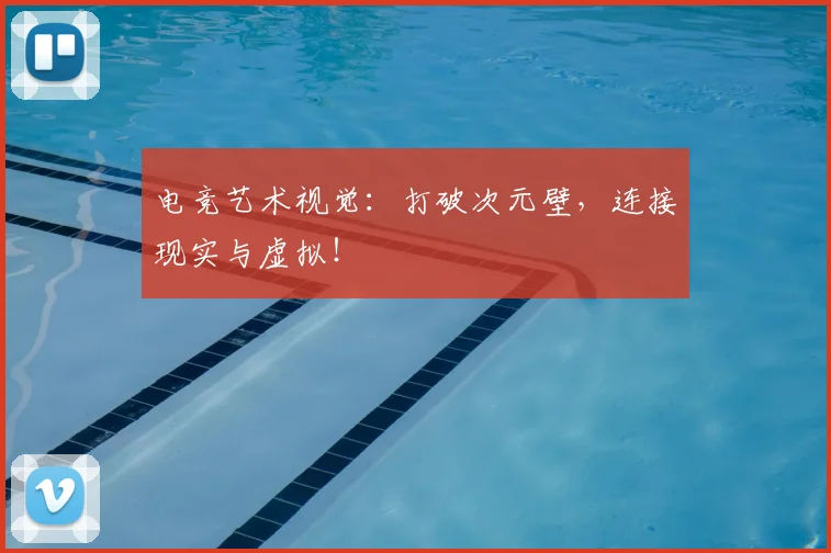 电竞艺术视觉:打破次元壁,连接现实与虚拟!